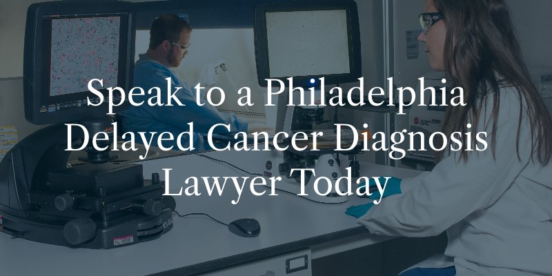 Philadelphia Delayed Cancer Diagnosis Lawyer