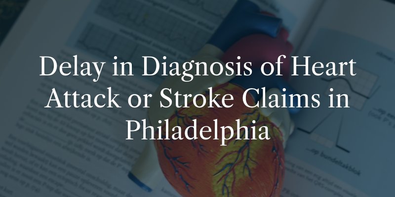 Delay in Diagnosis of Heart Attack or Stroke Claims in Philadelphia